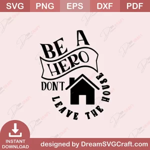 Be A Hero Dont Leave The House SVG