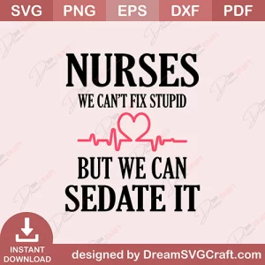 Nurses We Cant Fix Stupid But We Can Sedate It SVG