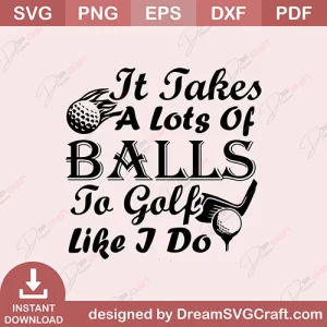 It Takes A Lots Of Balls To Golf Like I Do SVG