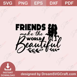 Friends Make The World Beautiful SVG