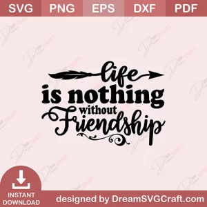 Life Is Nothing Without Friendship SVG