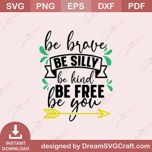 Be Brave Be Silly Be Kind Br Free Be You SVG