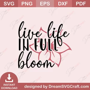 Live Life In Full Bloom SVG