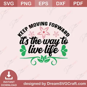Keep Moving Forward Its The Way To Live Life SVG