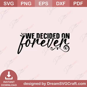 We Decided On Forever SVG