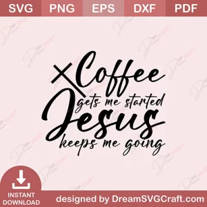 Coffee Gets Me Started Jesus Keeps Me Going SVG