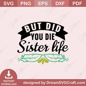 But Did You Die Sister Life SVG