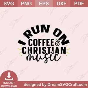 I Run On Coffee And Christian Music SVG