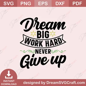 Dream big Work Hard Never Give Up SVG