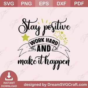 Stay Positive Work Hard And Make It Happen SVG