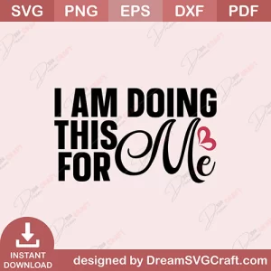 I Am Doing This For Me SVG