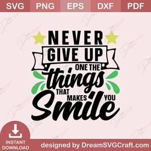 Never Give Up On The Things That Makes You Smile SVG