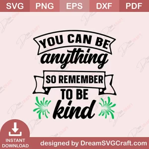 You Can Be Anything So Remember To Be kind SVG