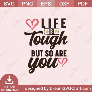 Life Is Tough But So Are You SVG
