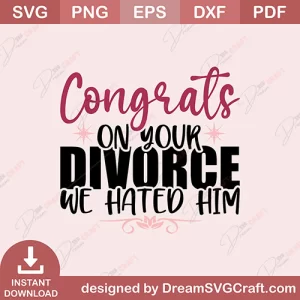 Congrats On Your Divorce We Hated Him SVG