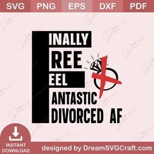 Finally Free Feel Fantastic Divorced Af SVG