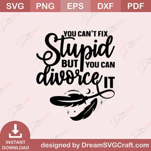 You Cant Fix Stupid But You Can Divorce It SVG