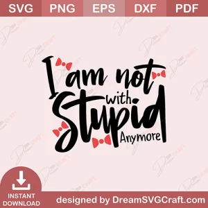 I Am Not With Stupid Anymore SVG