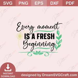 Every Moment Is A Fresh Beginning SVG