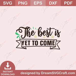 The Best Is Yet To Come SVG