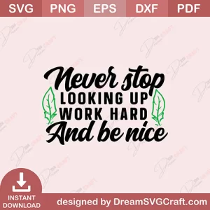 Never Stop Looking Up Work Hard And Be Nice SVG