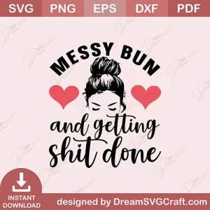 Messy Bun And Getting Shit Done SVG
