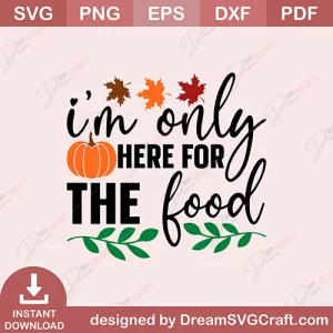 I Am Only Here For The Food SVG