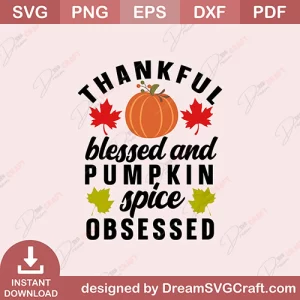 Thankful Blessed And Pumpkin Spice Obsessed SVG
