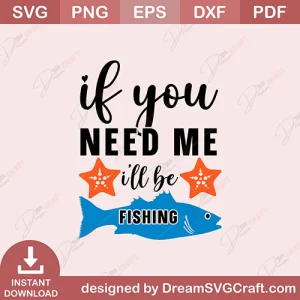 If You Need Me I'Ll Be Fishing SVG