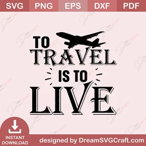 To Travel Is To Live SVG