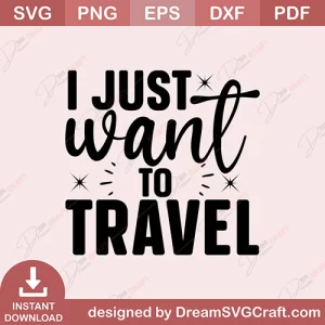 I Just Want To Travel SVG
