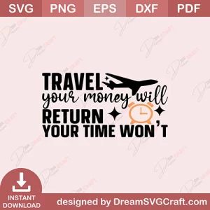 Travel Your Money Will Return Your Time Wont SVG