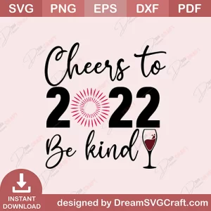 Cheers To 2022 Be Kind SVG