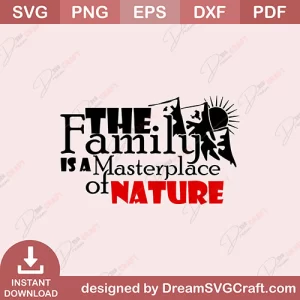The Family Is A Masterplace Of Nature SVG