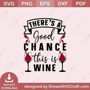 Theres A Good ChanceThis Is Wine SVG