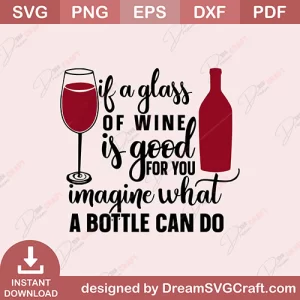 If A Glass Of Wine Is Good For You Imagine What A Bottle Can Do SVG