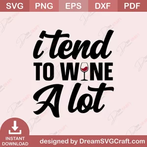 I Tend to Wine A Lot SVG