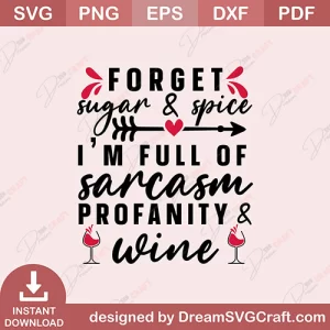 Forget Sugar & Spice Im Full Of Sarcasm profanity & Wine SVG