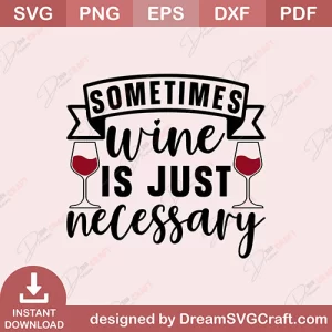 Sometime Wine Is Just Necessary SVG