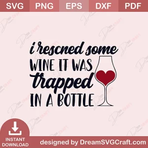 I Rescned Some Wine It Was Trapped In A Bottle SVG