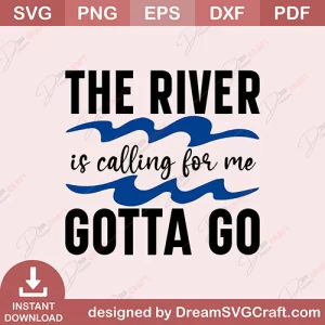 The River Is Calling For Me Gotta SVG