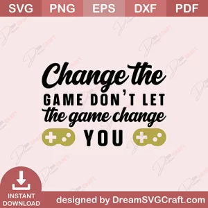 Change The Game Dont Let The Game Change You SVG