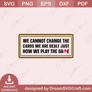 We Cannot Change The Cards We Are Dealt Just How We Play The Game SVG
