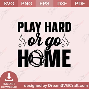 Play Hard Or Go Home SVG