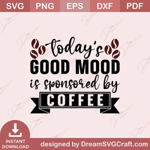 Todays Good Mood Is Sponsored By Coffee SVG