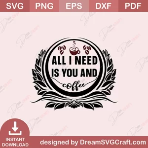 All I Need Is You And Coffee SVG