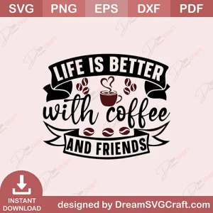 Life Is Better With Coffee And Friends SVG