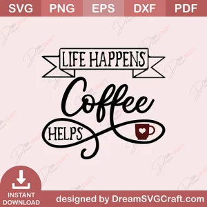 Life Happens Coffee Helps SVG