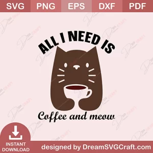 All I Need Is Coffee And Meow SVG