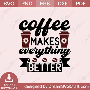 Coffee Makes Everything Better SVG